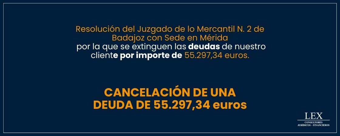 Cancelación de una deuda de 55.297,34€ en el Juzgado de lo Mercantil N. 2 de Badajoz con Sede en Mérida.