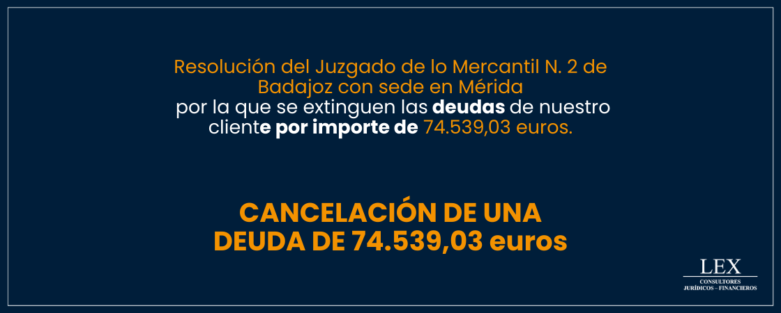 Cancelación de una deuda de 74.539,03€ en el Juzgado de lo Mercantil N. 2 de Badajoz con sede en Mérida.