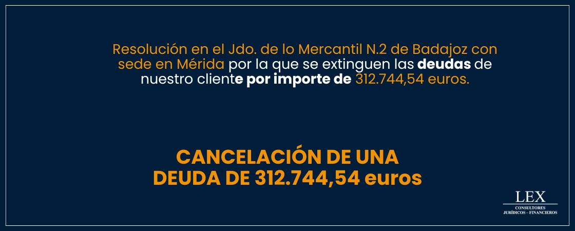 Cancelación de una deuda de 312.744,54€ en el Jdo. de lo Mercantil N.2 de Badajoz con sede en Mérida.